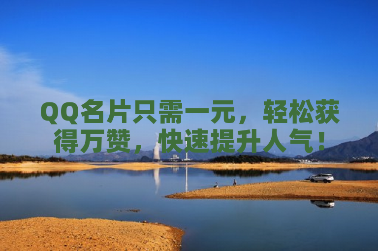 QQ名片只需一元，轻松获得万赞，快速提升人气！