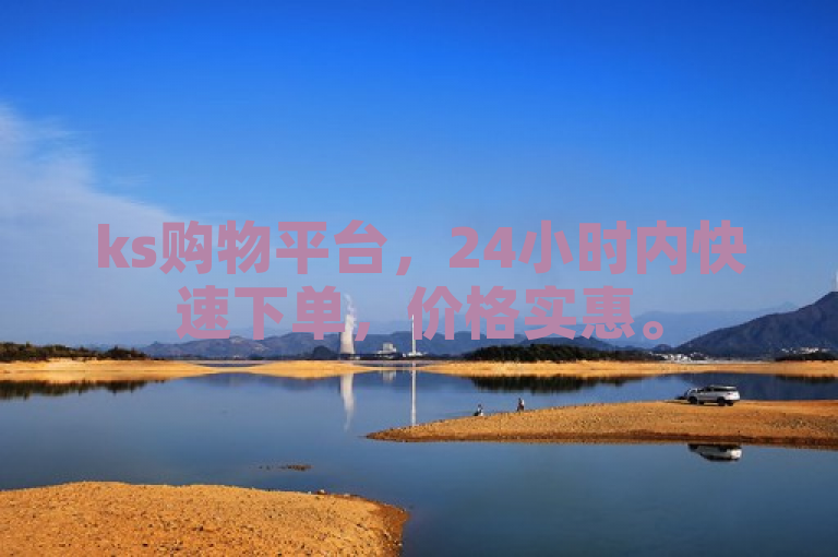 ks购物平台，24小时内快速下单，价格实惠。