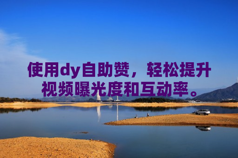 使用dy自助赞，轻松提升视频曝光度和互动率。