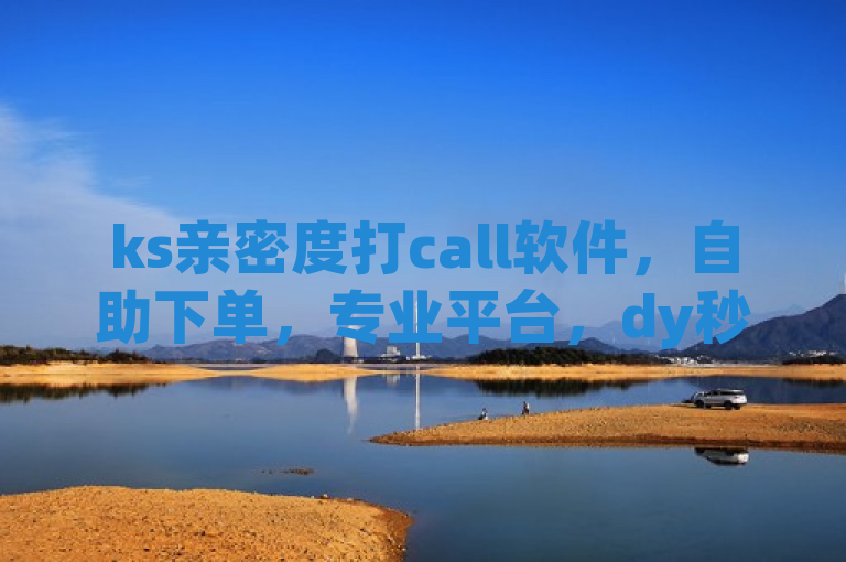 ks亲密度打call软件，自助下单，专业平台，dy秒刷低价。