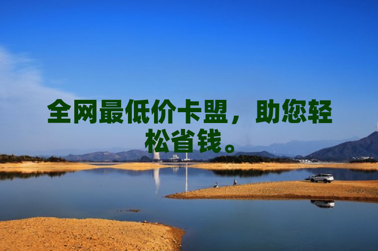全网最低价卡盟，助您轻松省钱。