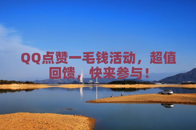 QQ点赞一毛钱活动，超值回馈，快来参与！