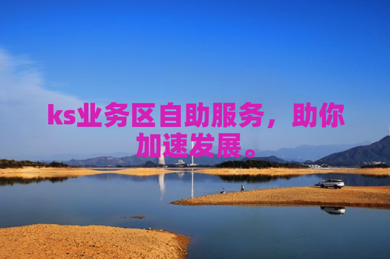 ks业务区自助服务，助你加速发展。