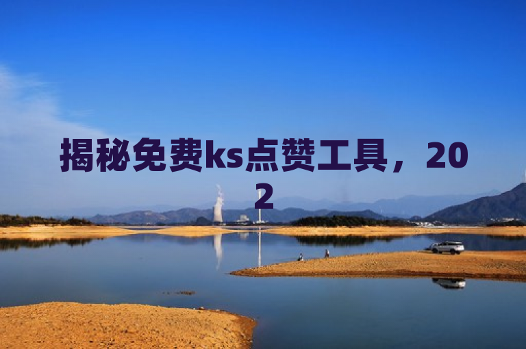 揭秘免费ks点赞工具，2025必学实用技巧！
