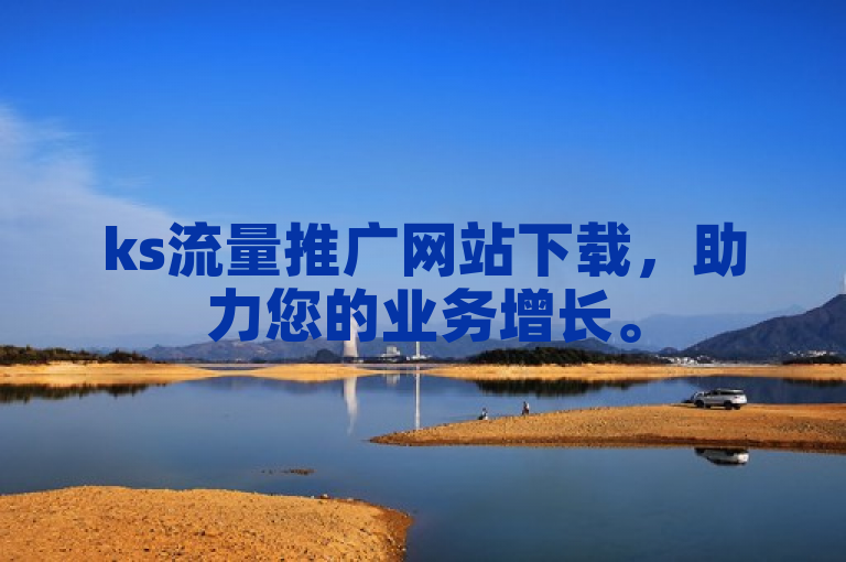 ks流量推广网站下载，助力您的业务增长。