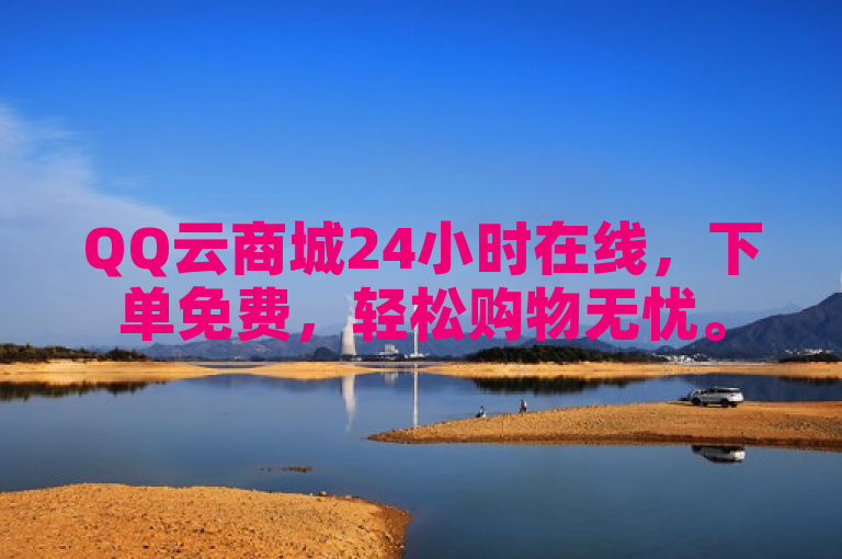 QQ云商城24小时在线，下单免费，轻松购物无忧。