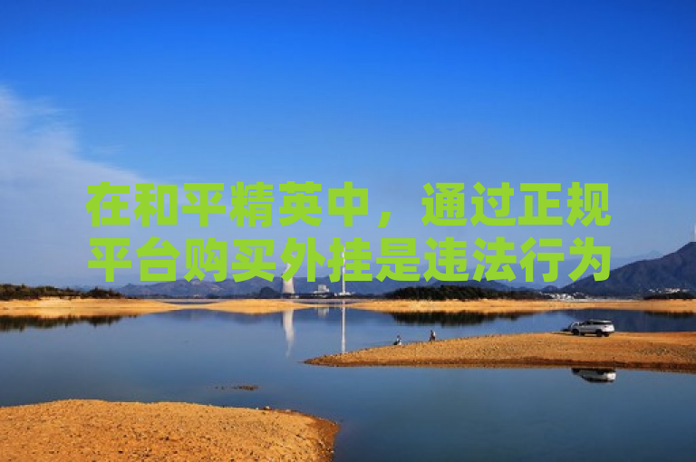 在和平精英中，通过正规平台购买外挂是违法行为。