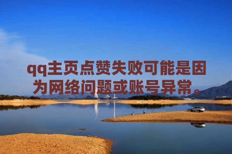 qq主页点赞失败可能是因为网络问题或账号异常。