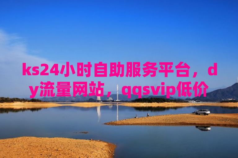 ks24小时自助服务平台，dy流量网站，qqsvip低价充值，热血重燃！