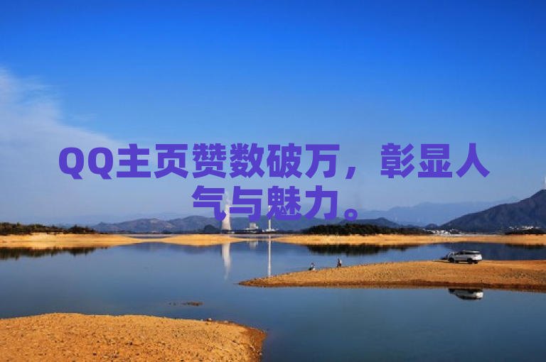 QQ主页赞数破万，彰显人气与魅力。