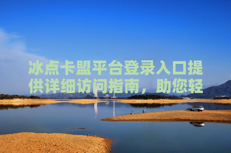 冰点卡盟平台登录入口提供详细访问指南，助您轻松登录。