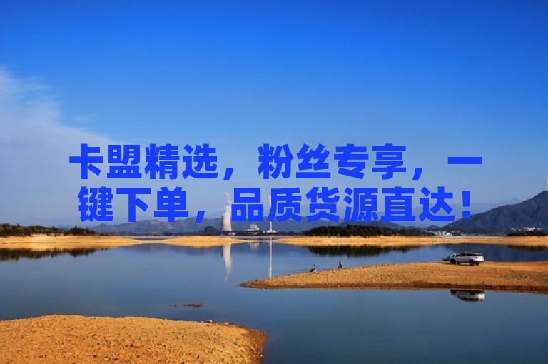 卡盟精选，粉丝专享，一键下单，品质货源直达！