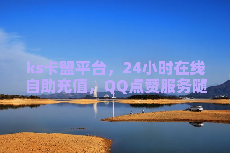 ks卡盟平台，24小时在线自助充值，QQ点赞服务随时可用。