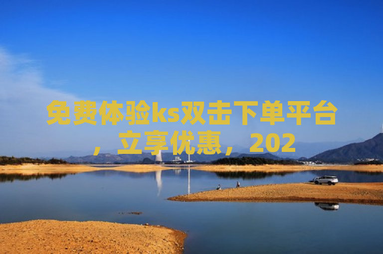免费体验ks双击下单平台，立享优惠，2025必学！