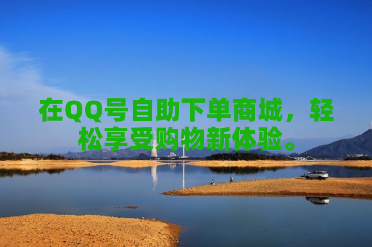 在QQ号自助下单商城，轻松享受购物新体验。