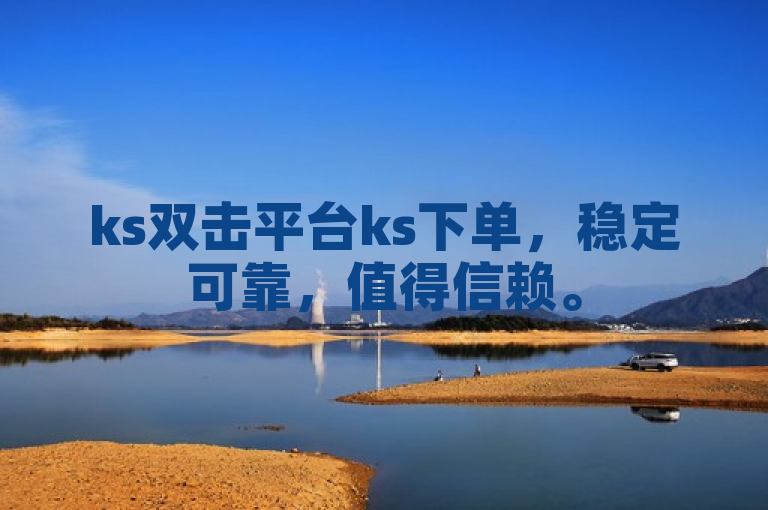 ks双击平台ks下单，稳定可靠，值得信赖。