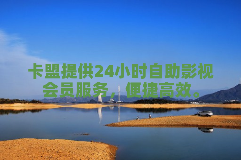 卡盟提供24小时自助影视会员服务，便捷高效。