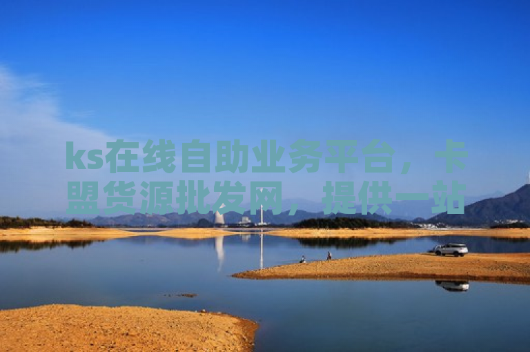 ks在线自助业务平台，卡盟货源批发网，提供一站式服务。
