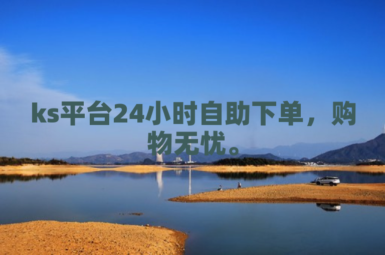 ks平台24小时自助下单，购物无忧。