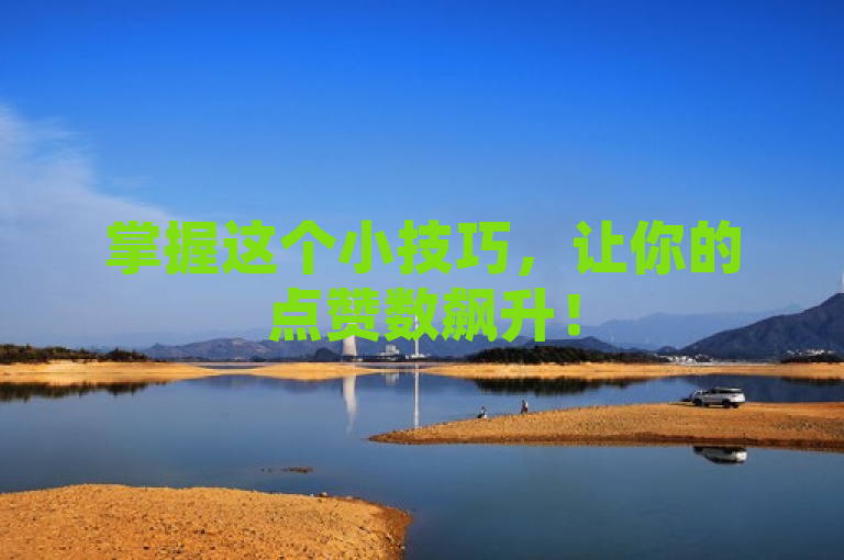 掌握这个小技巧，让你的点赞数飙升！