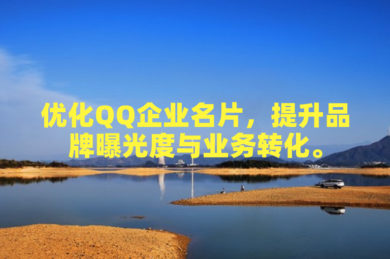 优化QQ企业名片，提升品牌曝光度与业务转化。