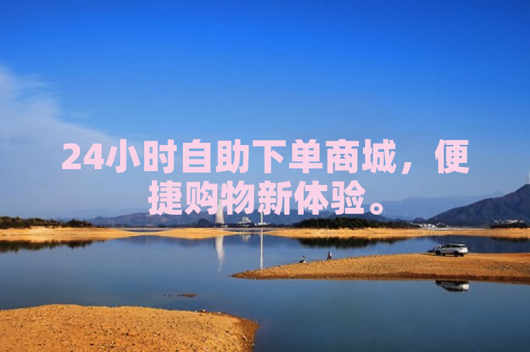 24小时自助下单商城，便捷购物新体验。